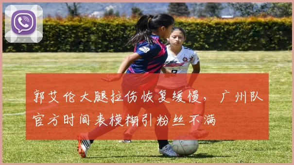 郭艾伦大腿拉伤恢复缓慢，广州队官方时间表模糊引粉丝不满